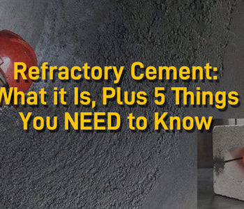 Refractory Cement: What it Is, Plus 5 Things You NEED to Know