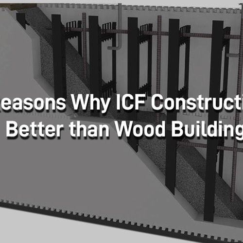 5 Reasons Why ICF Construction is Better than Wood