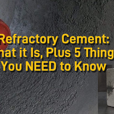 Refractory Cement: What it Is, Plus 5 Things You NEED to Know